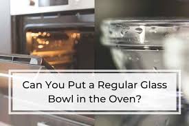 regular glass bowl in the oven