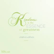 Lds kindness quotes kindness quote results found: Kindness It The Essence Of Greatness Lds Mormon Kindness Inspirational Words Spiritual Quotes Inspirational Quotes