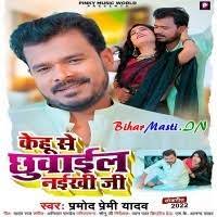 Kehu Se Chhuwail Naikhi Ji (Pramod Premi Yadav) Mp3 Song Download  -BiharMasti.IN