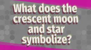 the crescent moon and star symbolize