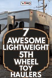 7 awesome lightweight 5th wheel toy haulers