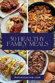 50 healthy family meals katie s cucina