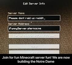 Find the best minecraft servers with our multiplayer server list. Server Name Please Dont Paid Reddit Join For Fun Minecraft Server Fun We Are Now Building The Notre Dame Join For Fun Minecraft Server Fun We Are Now Building The Notre