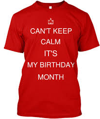 can t keep calm cuz its my birthday
