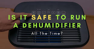 is it safe to run a dehumidifier