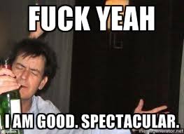 FUCK YEAH I AM GOOD. SPECTACULAR. - Drunk Charlie Sheen | Meme ... via Relatably.com