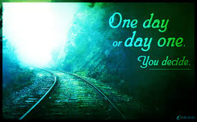 The first day or the beginning of something. One Day Or Day One You Decide Popular Inspirational Quotes At Emilysquotes