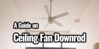 A Guide On Ceiling Fan Downrod