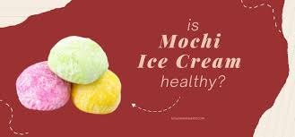 Is mochi ice cream healthy?