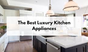best luxury kitchen appliances