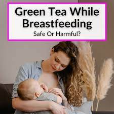 green tea while tfeeding safe or