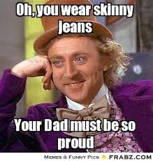 Oh, you wear skinny jeans... - Willy Wonka Meme Generator Captionator via Relatably.com