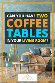 Two Coffee Tables In Your Living Room