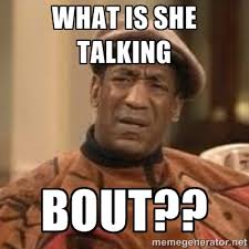 what is she talking bout?? - Confused Bill Cosby | Meme Generator via Relatably.com