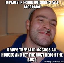 INVADES IN FRIGID OUTSKIRTS AS A BLOODBRO DROPS TREE SEED, AGGROS ... via Relatably.com