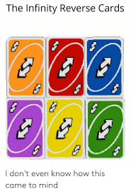 Uno reverse card meme compilation подробнее. The Infinity Reverse Cards I Don T Even Know How This Came To Mind Infinity Meme On Me Me