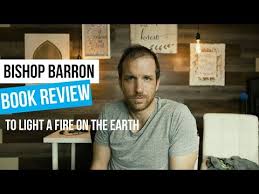 Bishop Barron To Light A Fire On The Earth Book Review Practical Theism Youtube