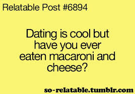 Dating is cool, but have you ever eaten macaroni and cheese ... via Relatably.com