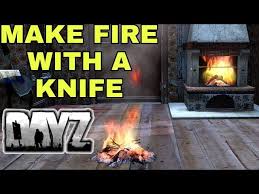 Dayz Make A Fire With A Knife Only