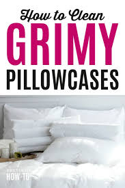 how to clean grimy pillowcases and keep