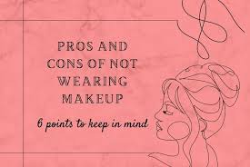 pros and cons of not wearing makeup