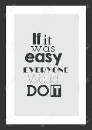 If it were easy, everybody would do it. Life Quote Inspirational Quote It Is Was Easy Everyone Would Royalty Free Cliparts Vectors And Stock Illustration Image 92351980