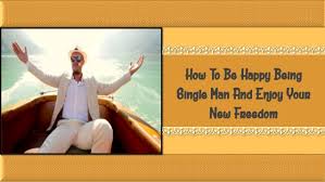 How would being in a happy relationship change your life? How To Be Single And Happy Man