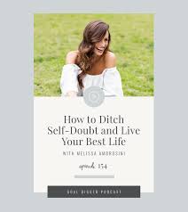 Get used to doing things alone that society says is made for two. How To Ditch Self Doubt And Live Your Best Life With Melissa Ambrosini