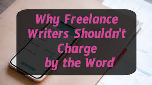 Why Freelancer Writers Shouldnt Charge By The Word Multitalented