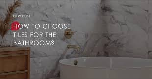 How To Choose Tiles For The Bathroom