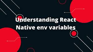 understanding react native env