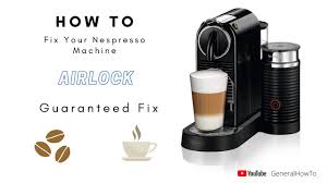 how to fix your nespresso machine the