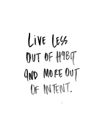 Live less out of habit and more out of intent. #wisdom ... via Relatably.com