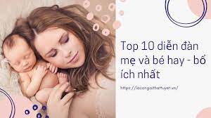 Tổng Hợp Top 10 Diễn Đàn Mẹ Và Bé Hay - Bổ Ích Nhất