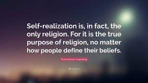 Paramahansa Yogananda Quote: “Self-realization is, in fact, the only  religion. For it is the true purpose of religion, no matter how people  define the...”
