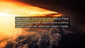 Haruki Murakami Quote: “No matter how long you stand there examining  yourself naked before a mirror,