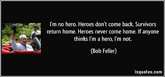 Heroes don't come home photos. Im Not A Hero Quotes Quotesgram