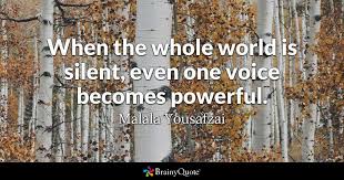 15 inspirational quotes about speaking up against injustice. Malala Yousafzai When The Whole World Is Silent Even