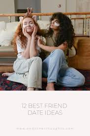 12 best friend date ideas other