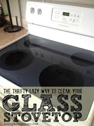 If you have a glass stove top, then you can easily clean it using household ingredients. The Thrifty Lazy Way To Clean Your Glass Stovetop Happy Money Saver