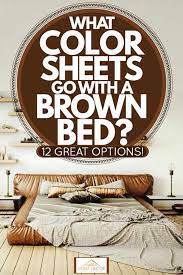 What Color Sheets Go With A Brown Bed