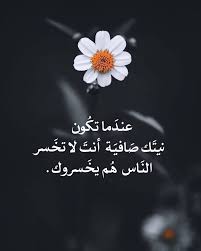 عندما تكون نيتك صافية ، أنت لا تخسر الناس ، هم يخسروك ."