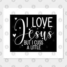 I love jesus but i cuss a little svg eps dxf png files for cutting machines cameo cricut, southern, funny, mom, christian, sublimationg. I Love Jesus But I Cuss A Little Funny Quote Christian Christian Posters And Art Prints Teepublic