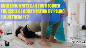 constipation by pelvic floor therapy