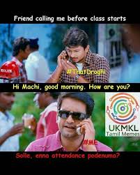 Here we have sorted every type of good morning funny images of memes, sarcastic or with a message which you can share on social media site like instagram. Friend Calling Me Before Class Starts For Attendance Meme Tamil Memes