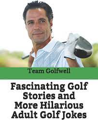 Fascinating Golf Stories and More Hilarious Adult Golf Jokes: Another  Golfwell Treasury of the Absolute Best in Golf Stories, and Golf Jokes  (Golfwell's Adult Joke Book): Golfwell, Team At: 9781541223936: Amazon.com:  Books