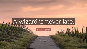 He arrives precisely when he means to. J R R Tolkien Quote A Wizard Is Never Late