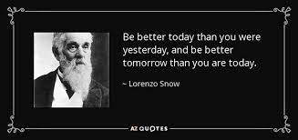 Be better today 1 min. Lorenzo Snow Quote Be Better Today Than You Were Yesterday And Be Better