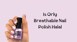 is orly breathable nail polish halal