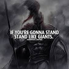 You are a warrior in a dark forest, with no compass and are unable to tell who the actual enemy is, so you never feel safe. Stand Like Giants Type Yes If You Agree Credit Unknown Warrior Quotes Badass Quotes Epic Quotes